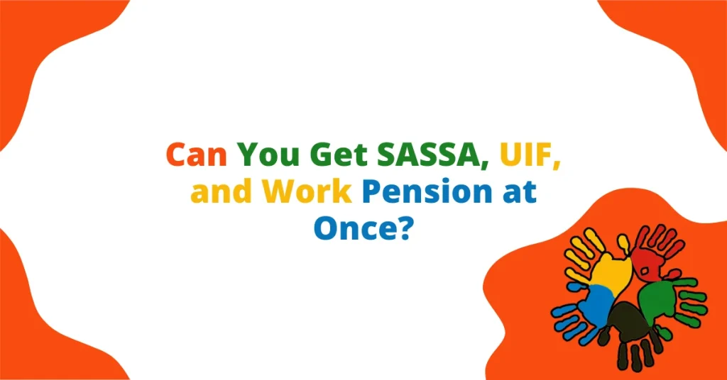 Can You Get SASSA, UIF, and Work Pension at Once?