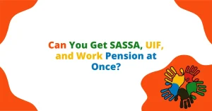 Can You Get SASSA, UIF, and Work Pension at Once?