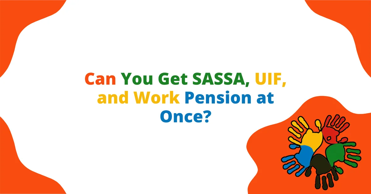 Can You Get SASSA, UIF, and Work Pension at Once?