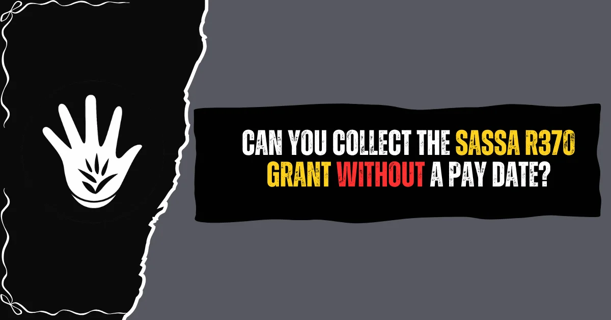 Can You Collect the SASSA R370 Grant Without a Pay Date?