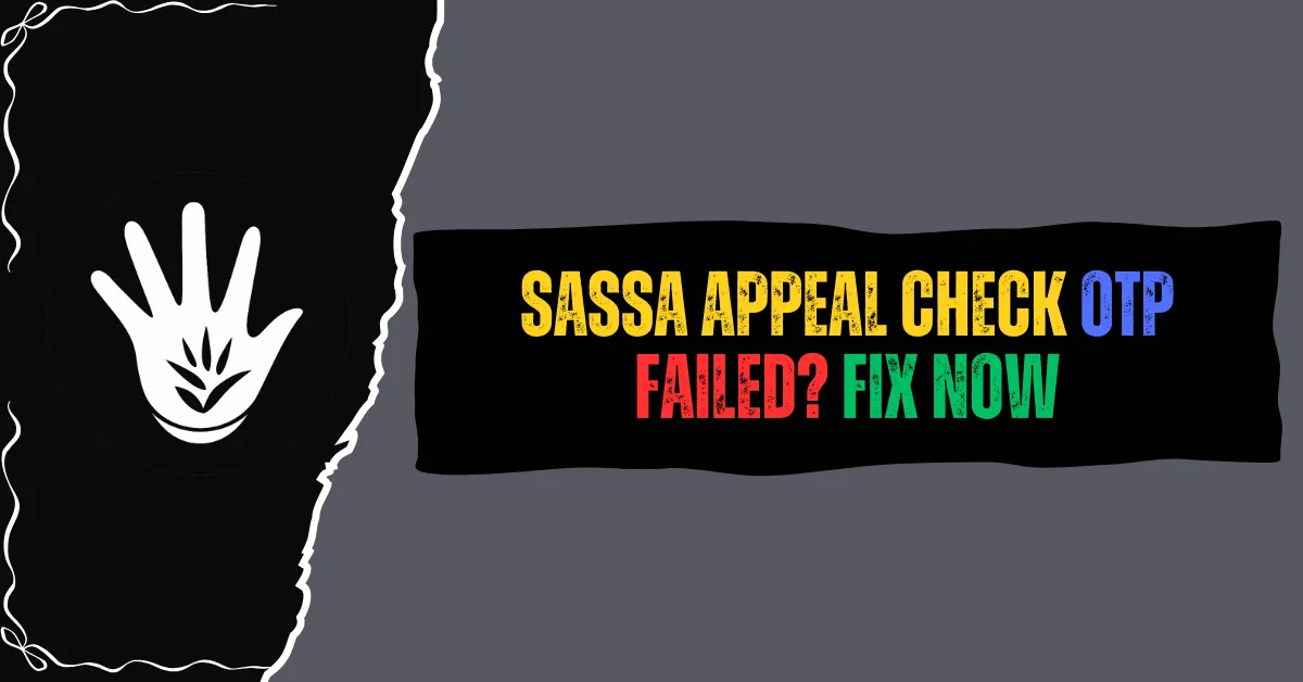 SASSA Appeal Check OTP Failed? Fix now