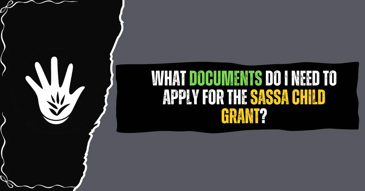 What Documents Do I Need to Apply for the SASSA Child Grant?