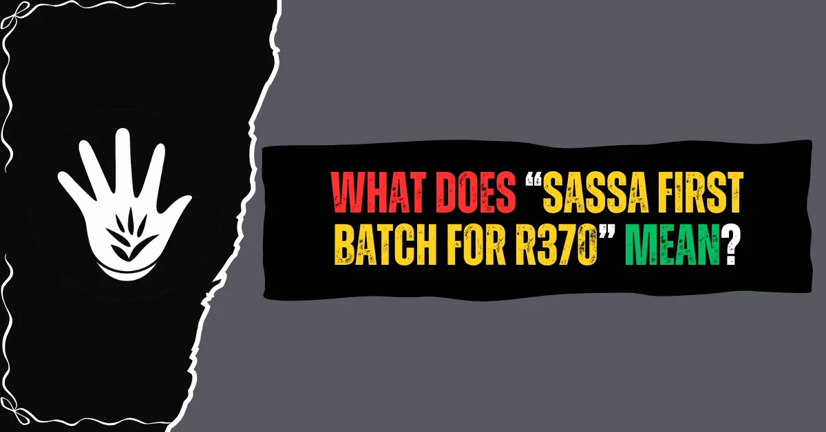 What Does “SASSA First Batch for R370” Mean?